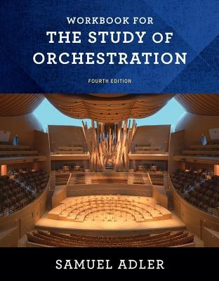 Workbook: For the Study of Orchestration, Fourth Edition by Adler, Samuel