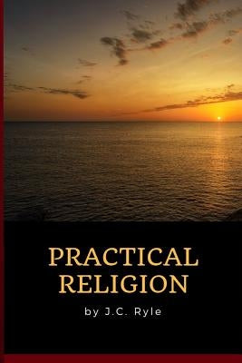 J.C. Ryle - Practical Religion by Ryle, J. C.