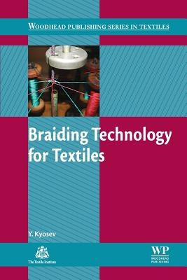 Braiding Technology for Textiles: Principles, Design and Processes by Kyosev, Yordan