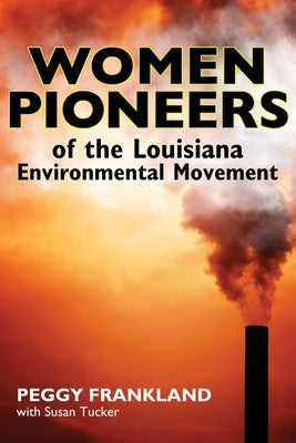 Women Pioneers of the Louisiana Environmental Movement by Frankland, Peggy