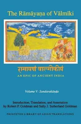 The Rāmāyaṇa of Vālmīki: An Epic of Ancient India, Volume V: Sundarakāṇḍa by Goldman, Robert P.