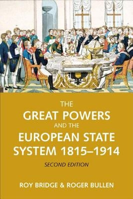 The Great Powers and the European States System 1814-1914 by Bridge, Roy