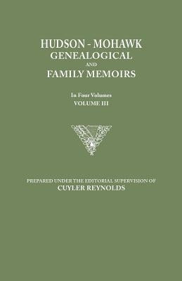 Hudson-Mohawk Genealogical and Family Memoirs. in Four Volumes. Volume III by Reynolds, Cuyler