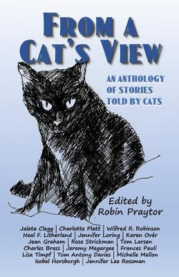 From a Cat's View: An Anthology of Stories Told by Cats by Praytor, Robin