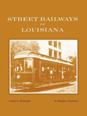 Street Railways of Louisiana by Hennick, Louis C.