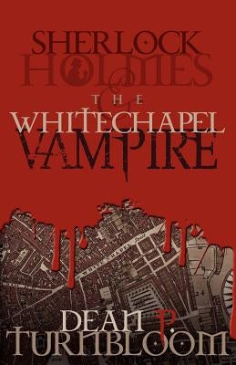 Sherlock Holmes and the Whitechapel Vampire by Turnbloom, Dean P.