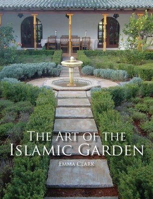 The Art of the Islamic Garden by Clark, Emma