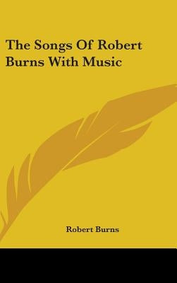 The Songs Of Robert Burns With Music by Burns, Robert