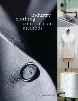 Industry Clothing Construction Methods by Shields, Mary Ruth