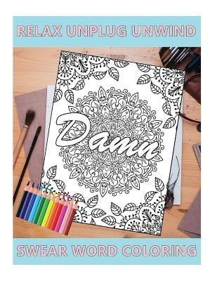 Swear Word Coloring Book: Relaxation, Stress Relief to Unplug and Unwind (Adult Sweary Coloring Book) by Man, Sweary