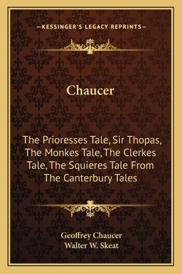 Chaucer: The Prioresses Tale, Sir Thopas, the Monkes Tale, the Clerkes Tale, the Squieres Tale from the Canterbury Tales by Chaucer, Geoffrey
