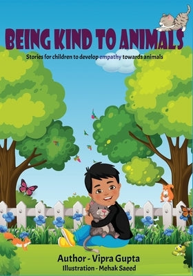 Being Kind to Animals: Stories for children to develop empathy towards animals by Gupta, Vipra
