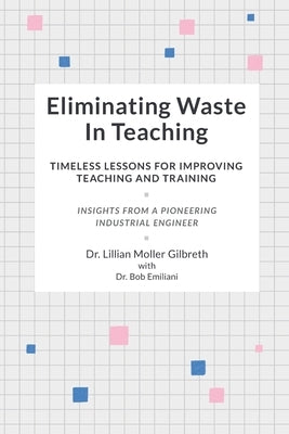 Eliminating Waste In Teaching: Timeless Lessons for Improving Teaching and Training by Emiliani, Bob