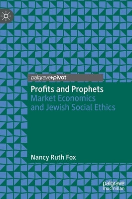 Profits and Prophets: Market Economics and Jewish Social Ethics by Fox, Nancy Ruth