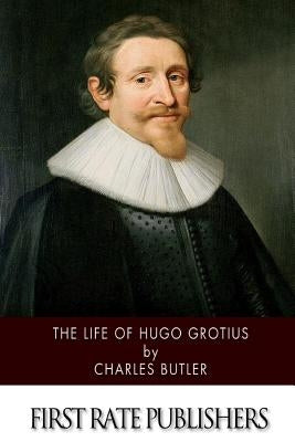 The Life of Hugo Grotius by Butler, Charles