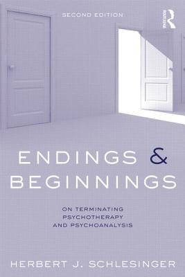 Endings and Beginnings, Second Edition: On Terminating Psychotherapy and Psychoanalysis by Schlesinger, Herbert