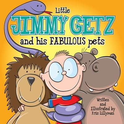 Little Jimmy Getz and His Fabulous Pets: All Creatures Great and Small - This Boy Has Got Them All! by Lillyman, Kris