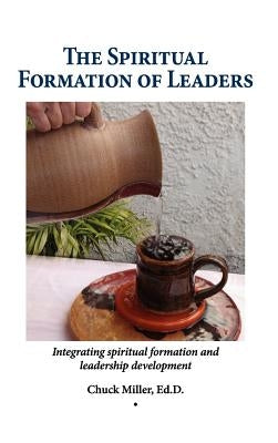 The Spiritual Formation of Leaders by Miller, Chuck