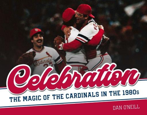 Celebration: The Magic of the Cardinals in the 1980s by O'Neill, Dan