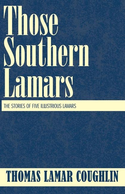 Those Southern Lamars: The Stories of Five Illustrious Lamars by Coughlin, Thomas Lamar