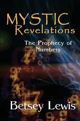 Mystic Revelations: The Prophecy of Numbers by Lewis, Betsey