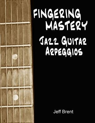 Fingering Mastery - Jazz Guitar Arpeggios by Brent, Jeff