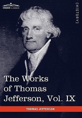 The Works of Thomas Jefferson, Vol. IX (in 12 Volumes): 1799-1803 by Jefferson, Thomas