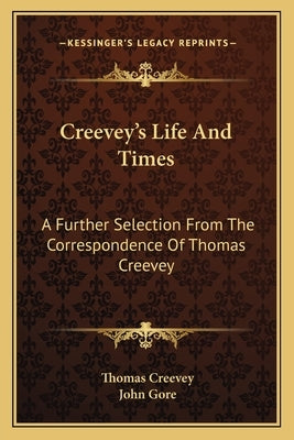 Creevey's Life and Times: A Further Selection from the Correspondence of Thomas Creevey by Creevey, Thomas