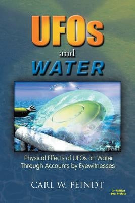 UFOs and Water: Physical Effects of UFOs on Water Through Accounts by Eyewitnesses by Feindt, Carl W.