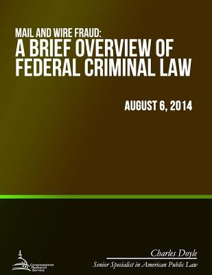 Mail and Wire Fraud: A Brief Overview of Federal Criminal Law by Doyle, Charles