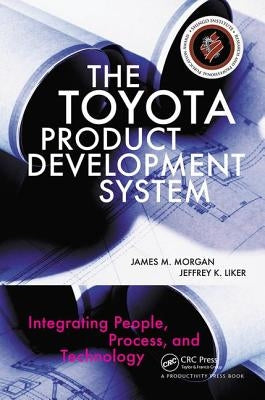 The Toyota Product Development System: Integrating People, Process, and Technology by Liker, Jeffrey K.