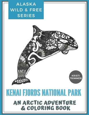 Kenai Fjords National Park: An Arctic Adventure & Coloring Book by Trimmer, Kristi