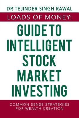 Loads of Money: Guide to Intelligent Stock Market Investing: Common Sense Strategies for Wealth Creation by Rawal, Tejinder Singh