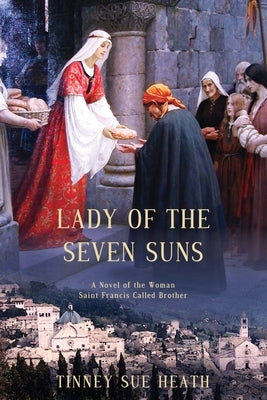 Lady of the Seven Suns: A Novel of the Woman Saint Francis Called Brother by Heath, Tinney Sue
