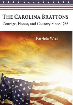 The Carolina Brattons: Courage, Honor, and Country Since 1766 by West, Patricia D.