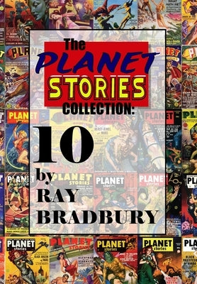 The Planet Stories Collection: Ten by Ray Bradbury by Bradbury, Ray D.