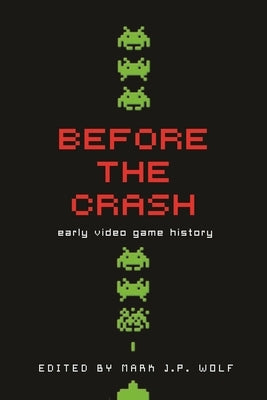 Before the Crash: Early Video Game History by Wolf, Mark J. P.