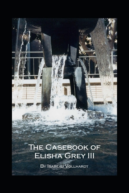 The Casebook of Elisha Grey III by Vollhardt, Isabeau