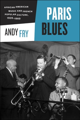 Paris Blues: African American Music and French Popular Culture, 1920-1960 by Fry, Andy