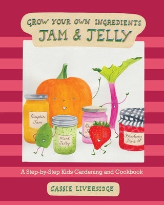 Jam and Jelly: A Step-By-Step Kids Gardening and Cookbook by Liversidge, Cassie