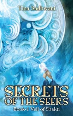 Secrets of the Seers: Book: 1 Veil of Shakti by Sadhwani, Tina