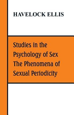 Studies in the Psychology of Sex, The Phenomena of Sexual Periodicity by Ellis, Havelock