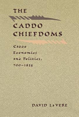 The Caddo Chiefdoms: Caddo Economics and Politics, 700-1835 by La Vere, David