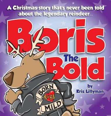 Boris The Bold (Hard Cover): A Christmas Story That's Never Been Told by Lillyman, Kris
