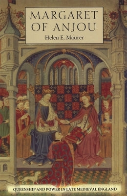 Margaret of Anjou: Queenship and Power in Late Medieval England by Maurer, Helen E.