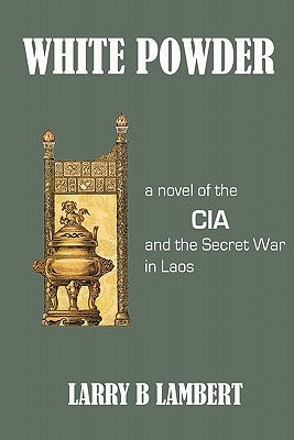 White Powder: A novel of the CIA and the Secret War in Laos by Lambert, Larry B.