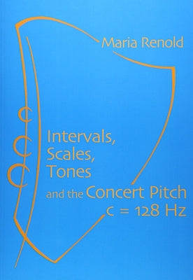 Intervals, Scales, Tones: And the Concert Pitch C = 128 Hz by Renold, Maria