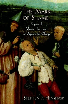 The Mark of Shame: Stigma of Mental Illness and an Agenda for Change by Hinshaw, Stephen P.
