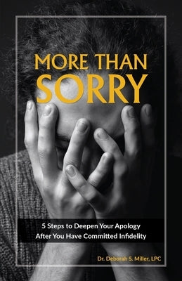 More Than Sorry: 5 Steps to Deepen Your Apology After You Have Committed Infidelity by Miller, Deborah