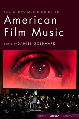 The Grove Music Guide to American Film Music by Goldmark, Daniel